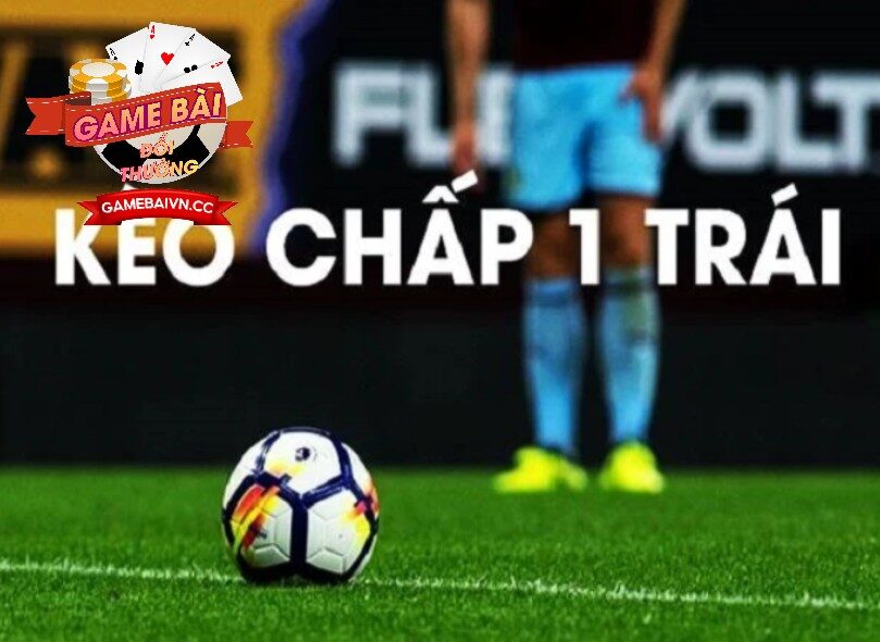 Kèo Chấp 1 Trái Game Bài Đổi Thưởng
