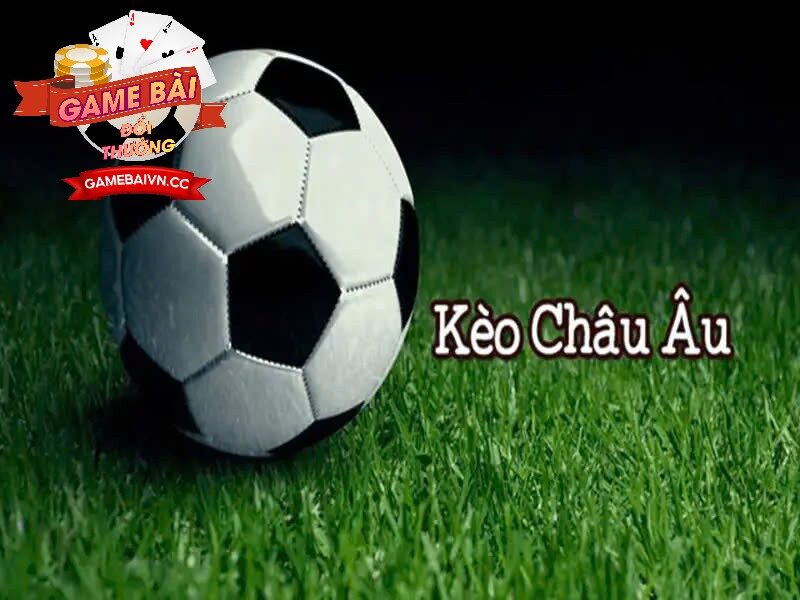 Cửa cược được mọi người chú ý hiện nay tại Kèo Châu Âu Game Bài Đổi Thưởng